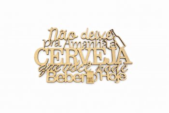 FRASE NÃO DEIXE PRA AMANHÃ A CERVEJA QUE VOCE PODE BEBER HOJE