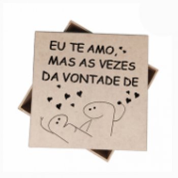 CAIXA  15 X 15 X 5 - BENTO EU TE AMO , MAS AS VEZES DA VONTADE DE...